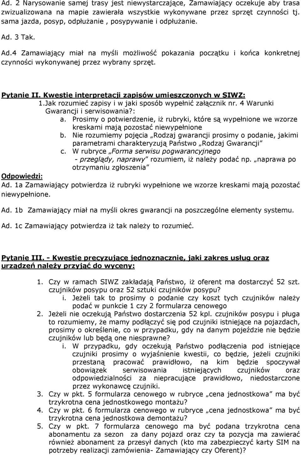 Pytanie II. Kwestie interpretacji zapisów umieszczonych w SIWZ: 1.Jak rozumieć zapisy i w jaki sposób wypełnić załącznik nr. 4 Warunki Gwarancji i serwisowania?: a.