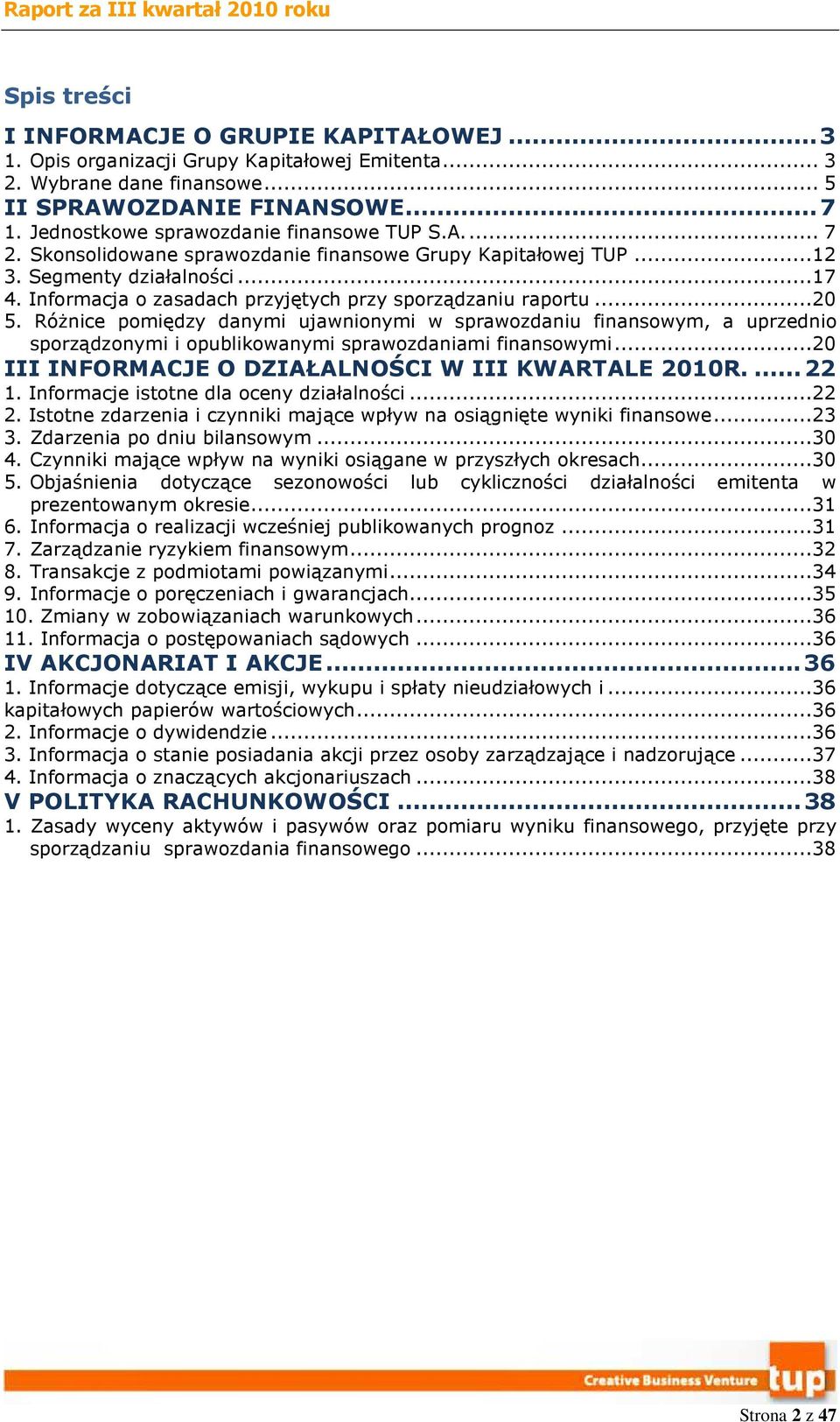 Informacja o zasadach przyjętych przy sporządzaniu raportu...20 5. Różnice pomiędzy danymi ujawnionymi w sprawozdaniu finansowym, a uprzednio sporządzonymi i opublikowanymi sprawozdaniami finansowymi.