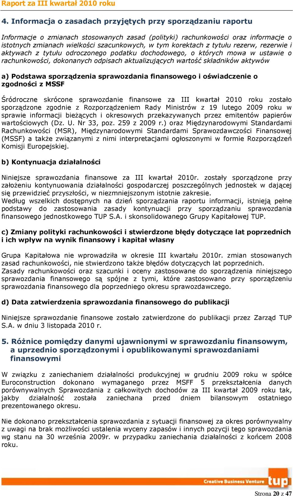 Podstawa sporządzenia sprawozdania finansowego i oświadczenie o zgodności z MSSF Śródroczne skrócone sprawozdanie finansowe za III kwartał 2010 roku zostało sporządzone zgodnie z Rozporządzeniem Rady