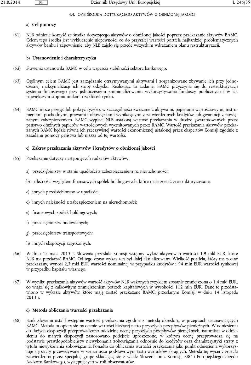 restrukturyzacji. b) Ustanowienie i charakterystyka (62) Słowenia ustanowiła BAMC w celu wsparcia stabilności sektora bankowego.