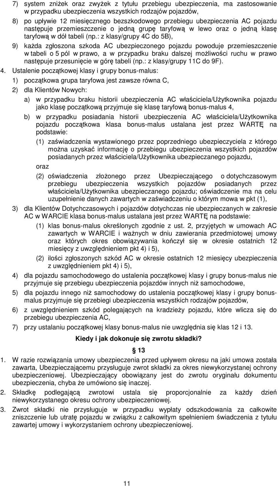 : z klasy/grupy 4C do 5B), 9) kaŝda zgłoszona szkoda AC ubezpieczonego pojazdu powoduje przemieszczenie w tabeli o 5 pól w prawo, a w przypadku braku dalszej moŝliwości ruchu w prawo następuje