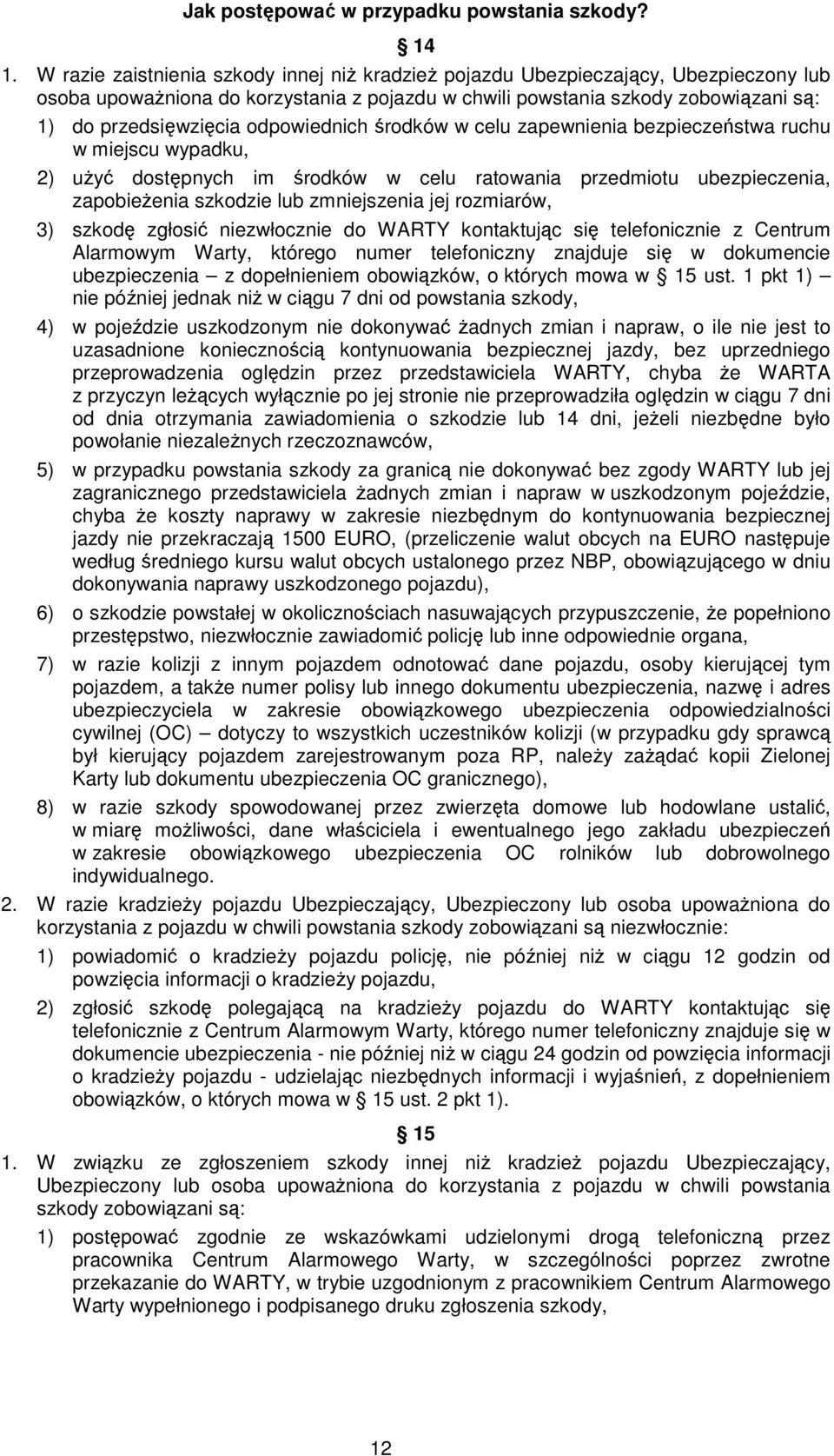 odpowiednich środków w celu zapewnienia bezpieczeństwa ruchu w miejscu wypadku, 2) uŝyć dostępnych im środków w celu ratowania przedmiotu ubezpieczenia, zapobieŝenia szkodzie lub zmniejszenia jej