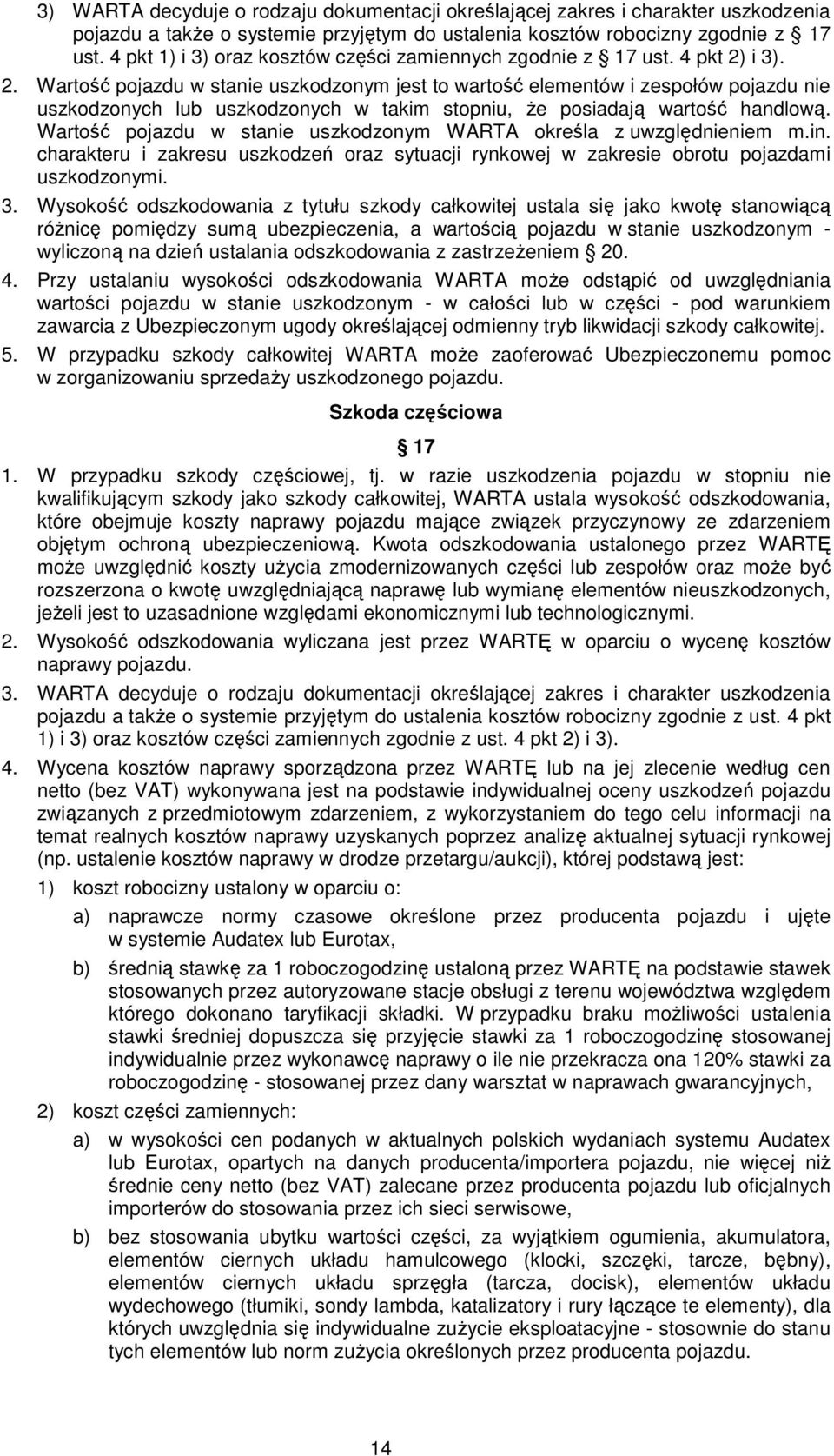 i 3). 2. Wartość pojazdu w stanie uszkodzonym jest to wartość elementów i zespołów pojazdu nie uszkodzonych lub uszkodzonych w takim stopniu, Ŝe posiadają wartość handlową.