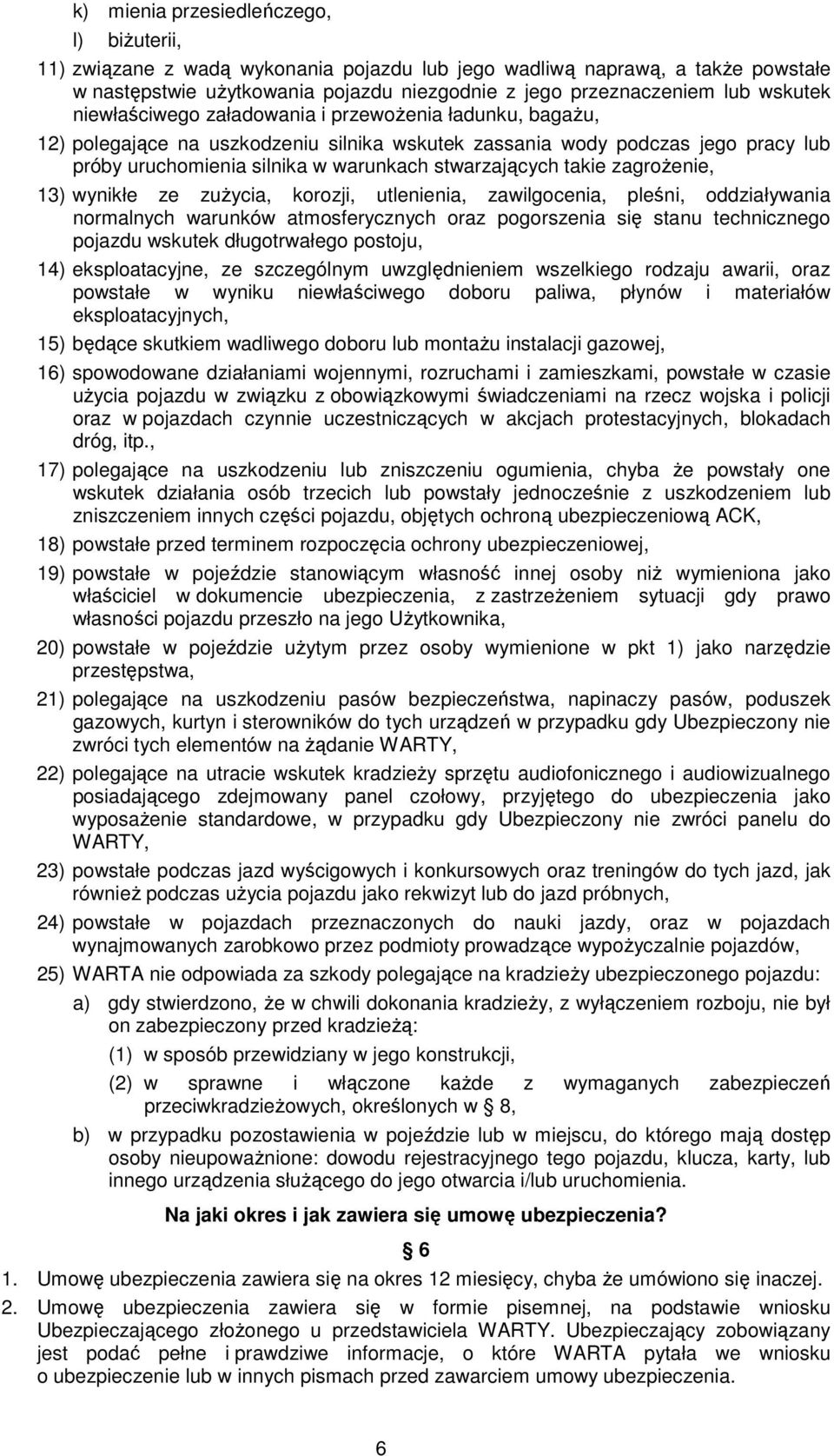 stwarzających takie zagroŝenie, 13) wynikłe ze zuŝycia, korozji, utlenienia, zawilgocenia, pleśni, oddziaływania normalnych warunków atmosferycznych oraz pogorszenia się stanu technicznego pojazdu