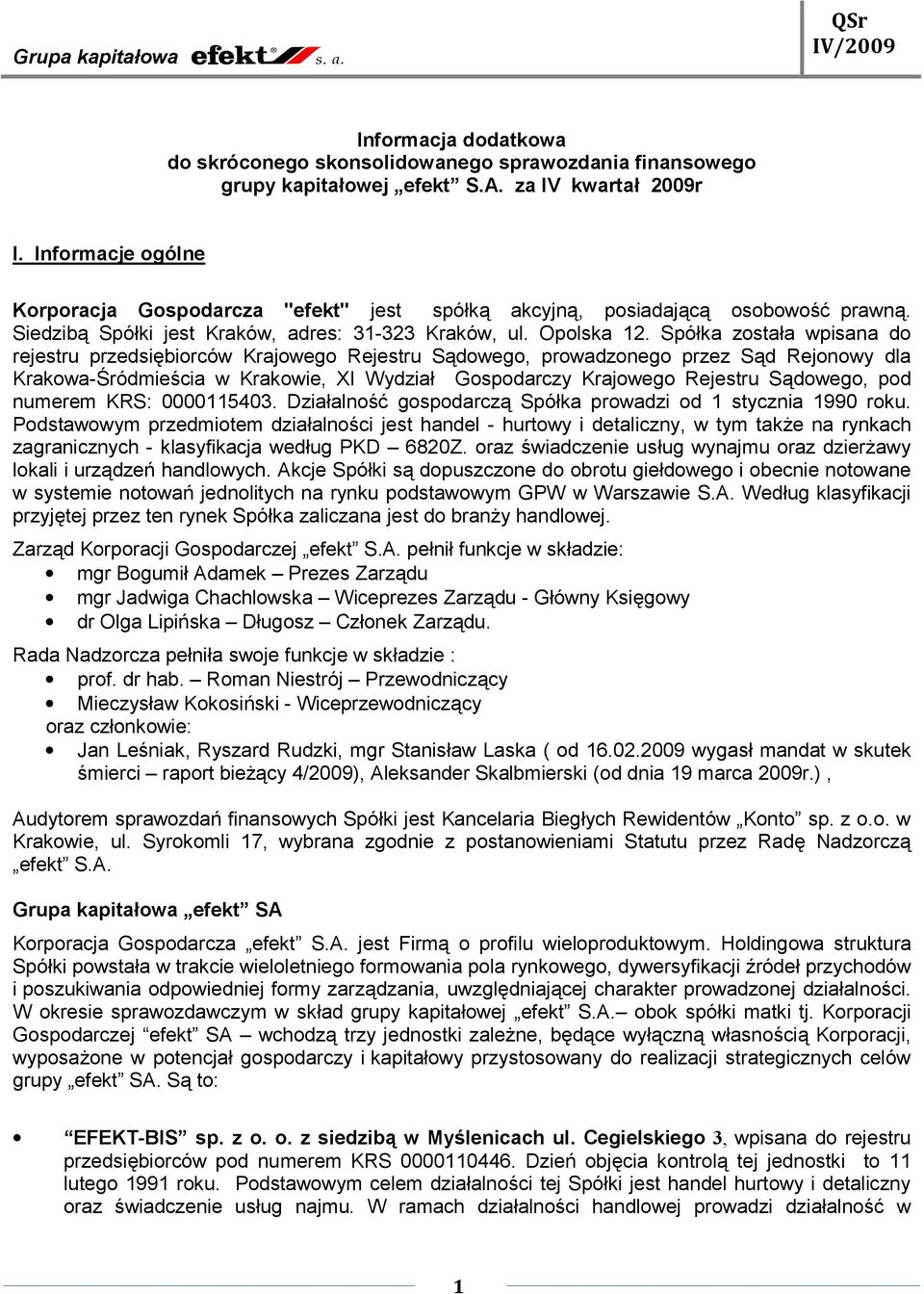 Spółka została wpisana do rejestru przedsiębiorców Krajowego Rejestru Sądowego, prowadzonego przez Sąd Rejonowy dla Krakowa-Śródmieścia w Krakowie, XI Wydział Gospodarczy Krajowego Rejestru Sądowego,