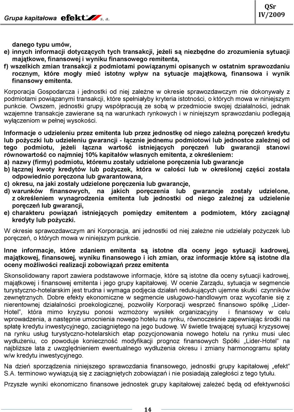 Korporacja Gospodarcza i jednostki od niej zależne w okresie sprawozdawczym nie dokonywały z podmiotami powiązanymi transakcji, które spełniałyby kryteria istotności, o których mowa w niniejszym