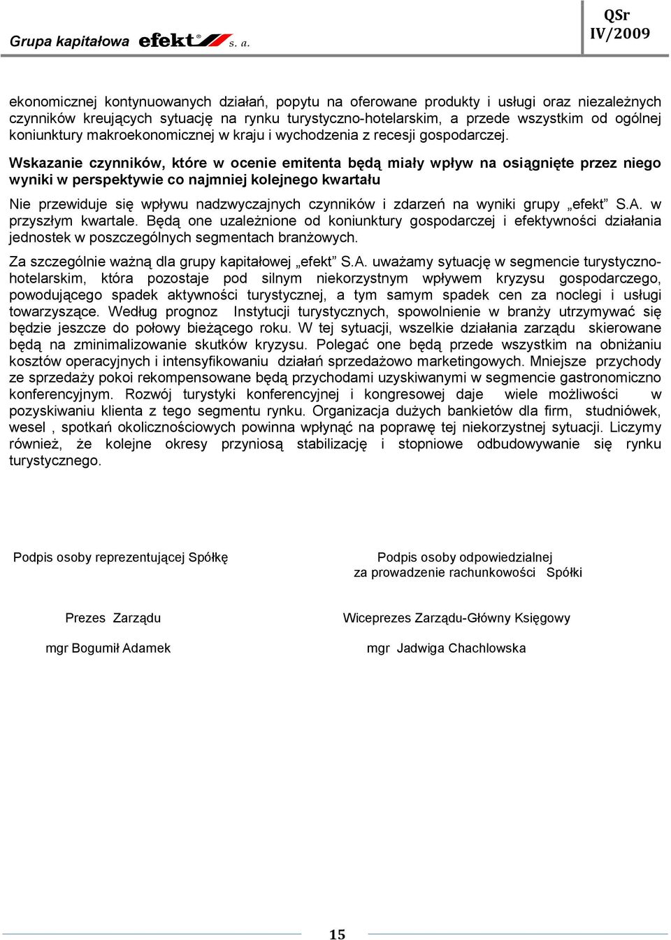 Wskazanie czynników, które w ocenie emitenta będą miały wpływ na osiągnięte przez niego wyniki w perspektywie co najmniej kolejnego kwartału Nie przewiduje się wpływu nadzwyczajnych czynników i