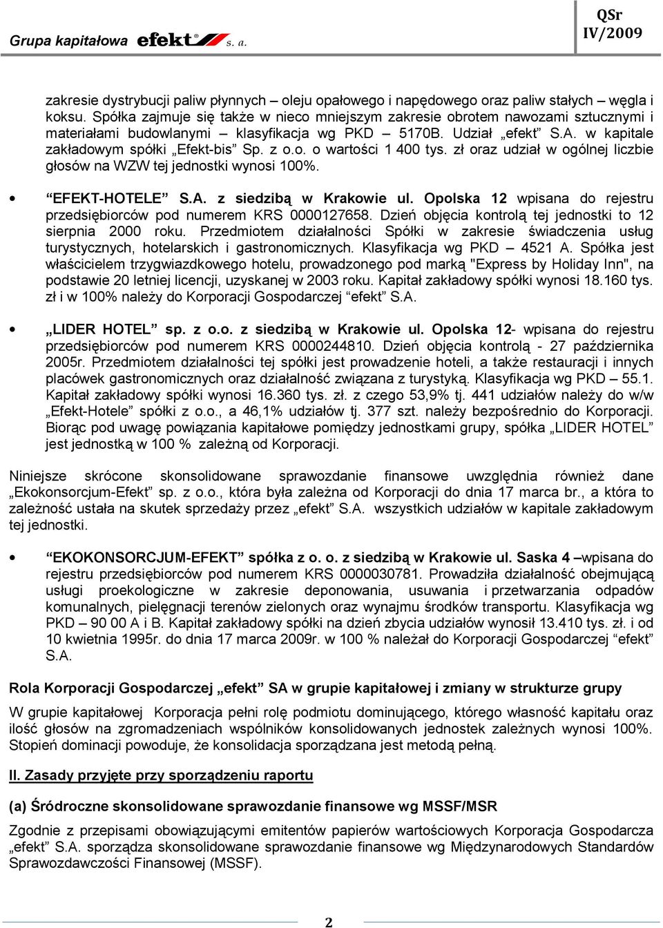 zł oraz udział w ogólnej liczbie głosów na WZW tej jednostki wynosi 100%. EFEKT-HOTELE S.A. z siedzibą w Krakowie ul. Opolska 12 wpisana do rejestru przedsiębiorców pod numerem KRS 0000127658.