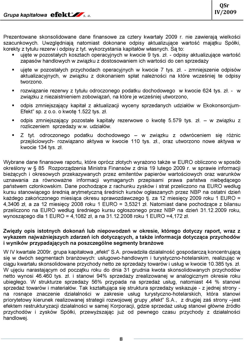 Są to: ujęte w pozostałych kosztach operacyjnych w kwocie 9 tys. zł.