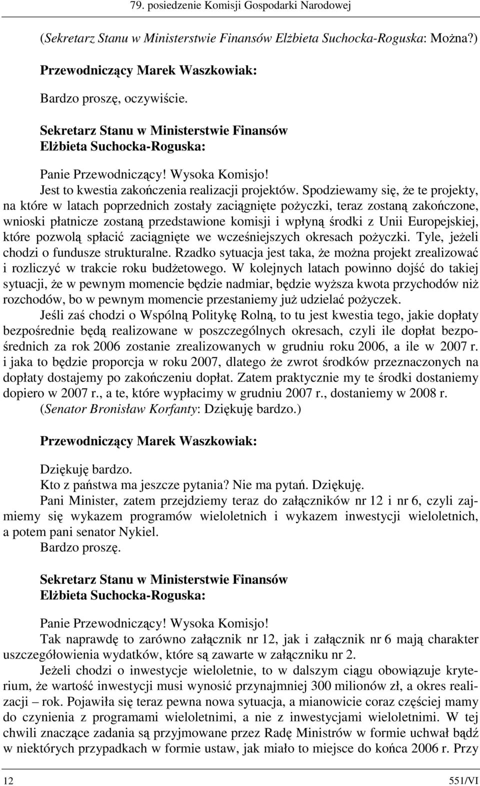 Spodziewamy się, że te projekty, na które w latach poprzednich zostały zaciągnięte pożyczki, teraz zostaną zakończone, wnioski płatnicze zostaną przedstawione komisji i wpłyną środki z Unii