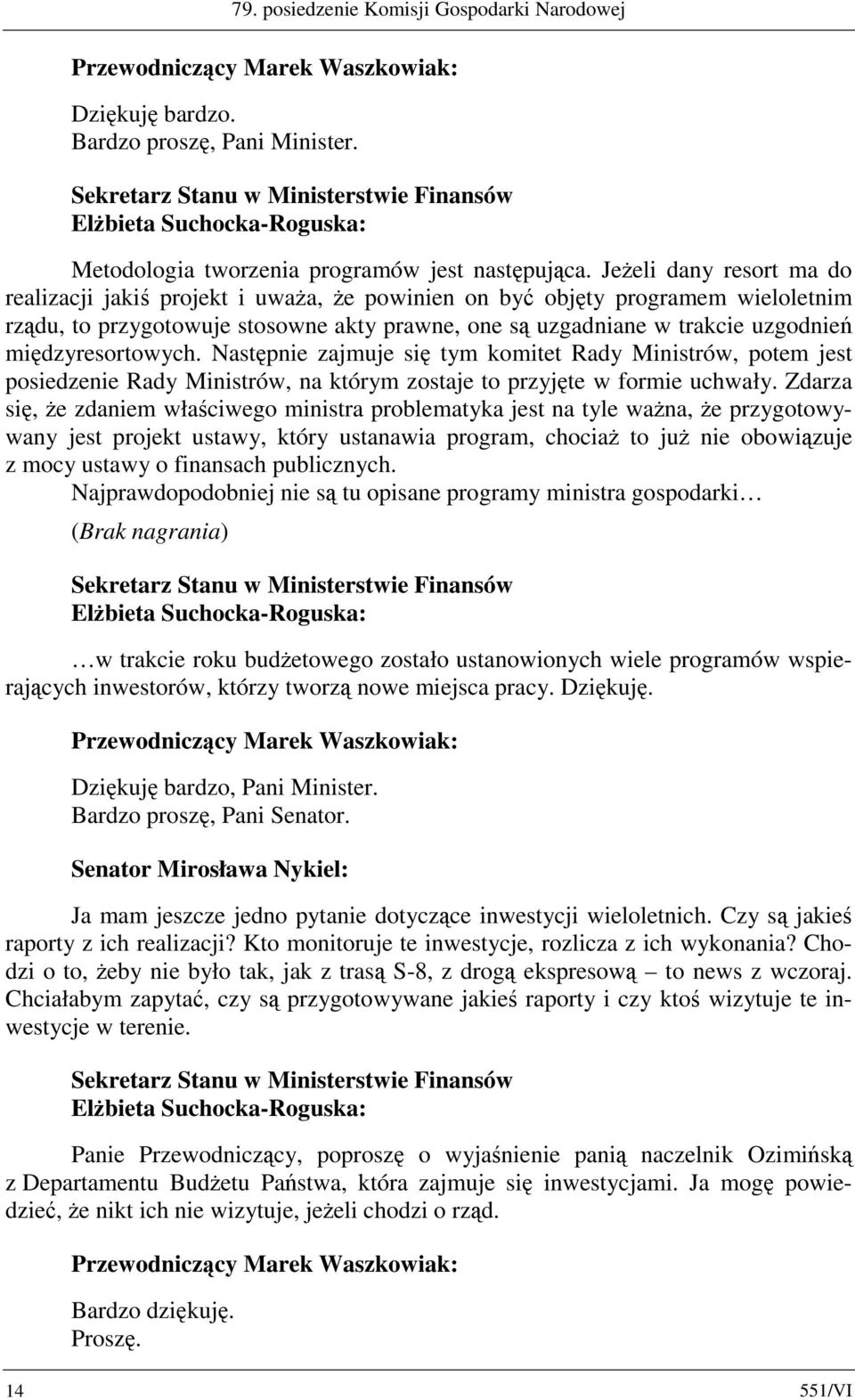 międzyresortowych. Następnie zajmuje się tym komitet Rady Ministrów, potem jest posiedzenie Rady Ministrów, na którym zostaje to przyjęte w formie uchwały.