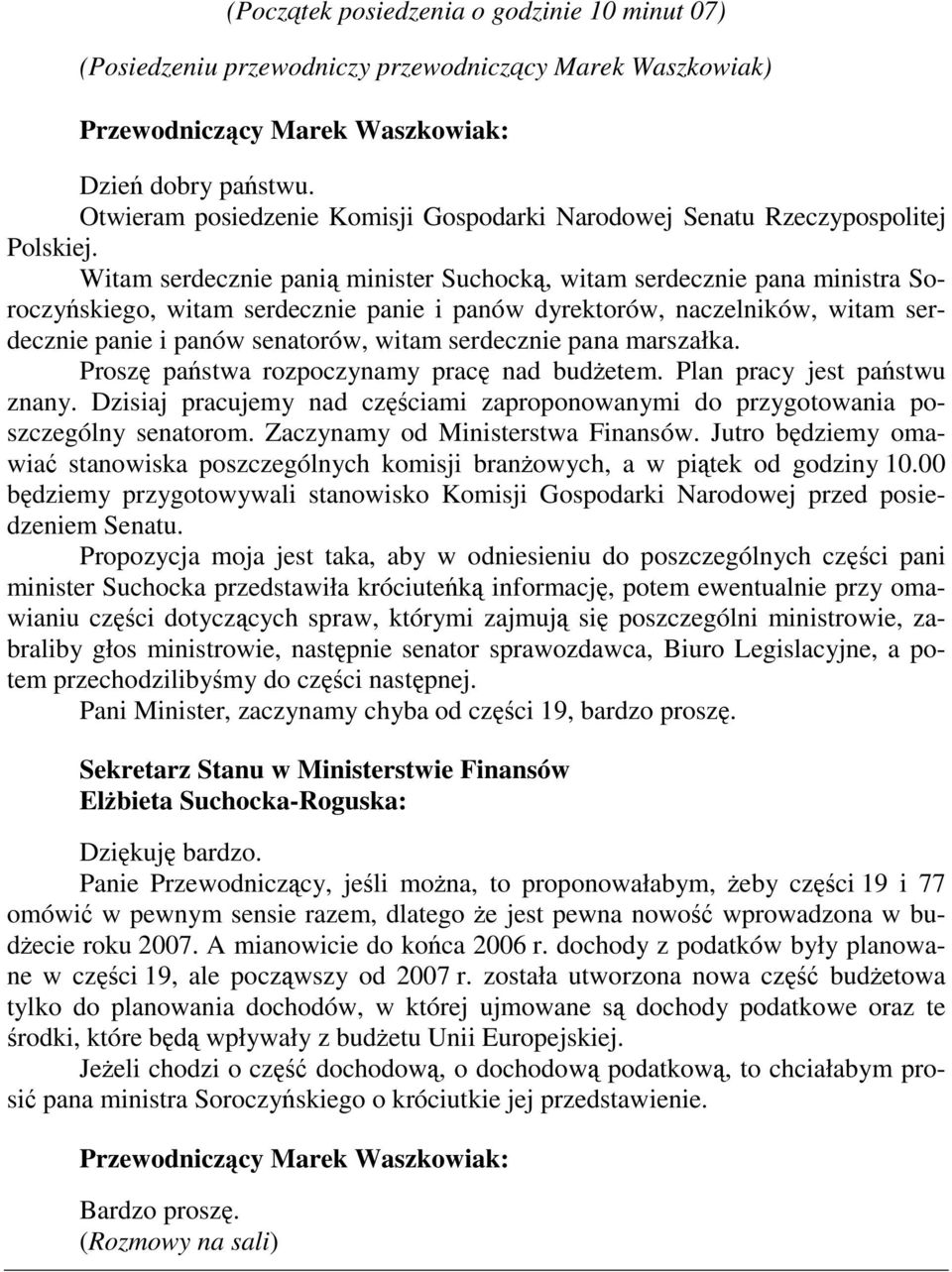 Witam serdecznie panią minister Suchocką, witam serdecznie pana ministra Soroczyńskiego, witam serdecznie panie i panów dyrektorów, naczelników, witam serdecznie panie i panów senatorów, witam