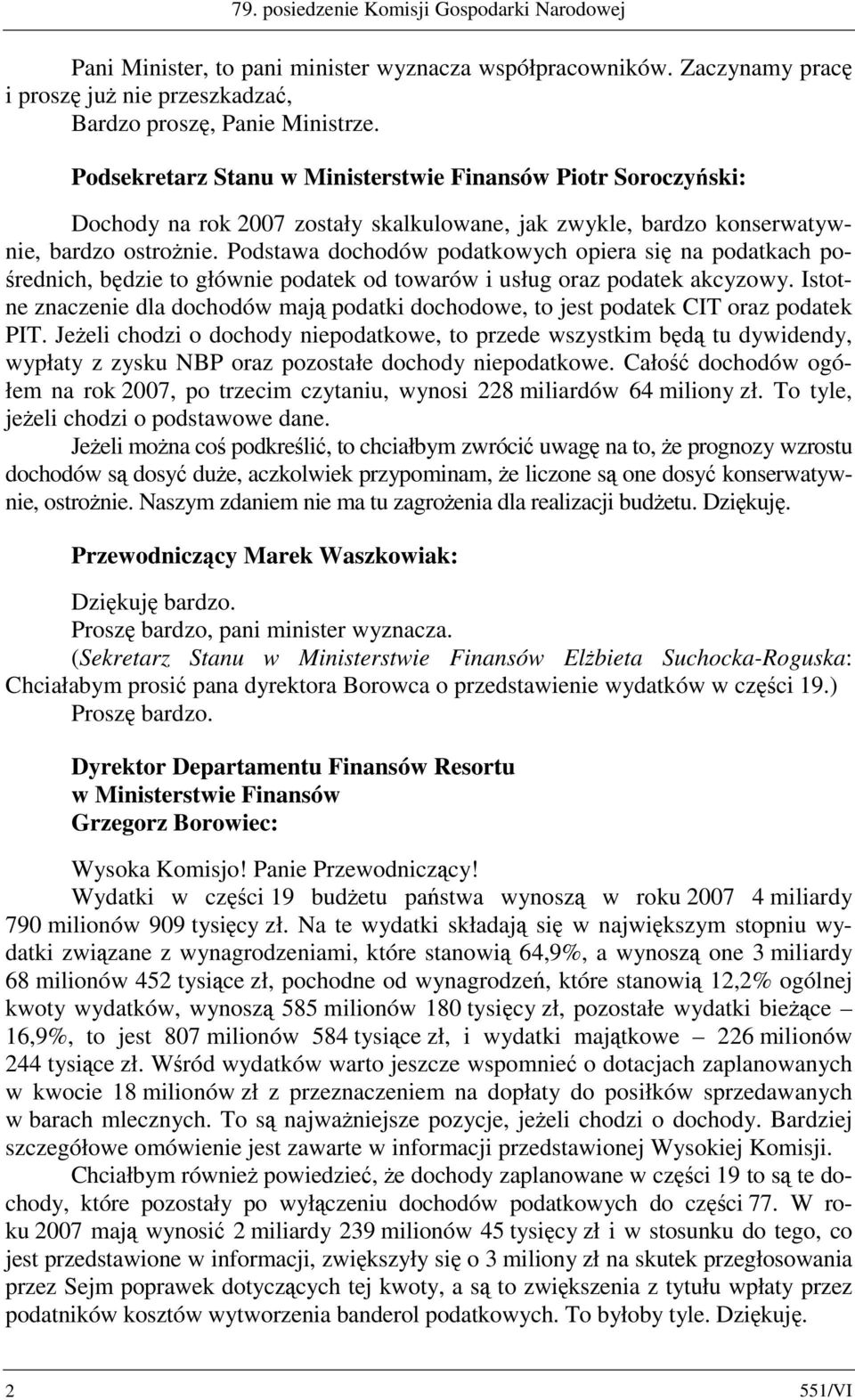 Podstawa dochodów podatkowych opiera się na podatkach pośrednich, będzie to głównie podatek od towarów i usług oraz podatek akcyzowy.