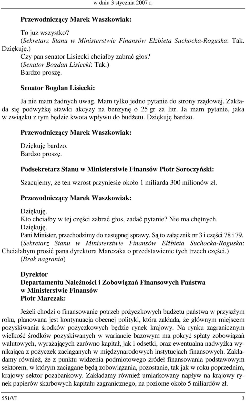 Zakłada się podwyżkę stawki akcyzy na benzynę o 25 gr za litr. Ja mam pytanie, jaka w związku z tym będzie kwota wpływu do budżetu. Bardzo proszę.