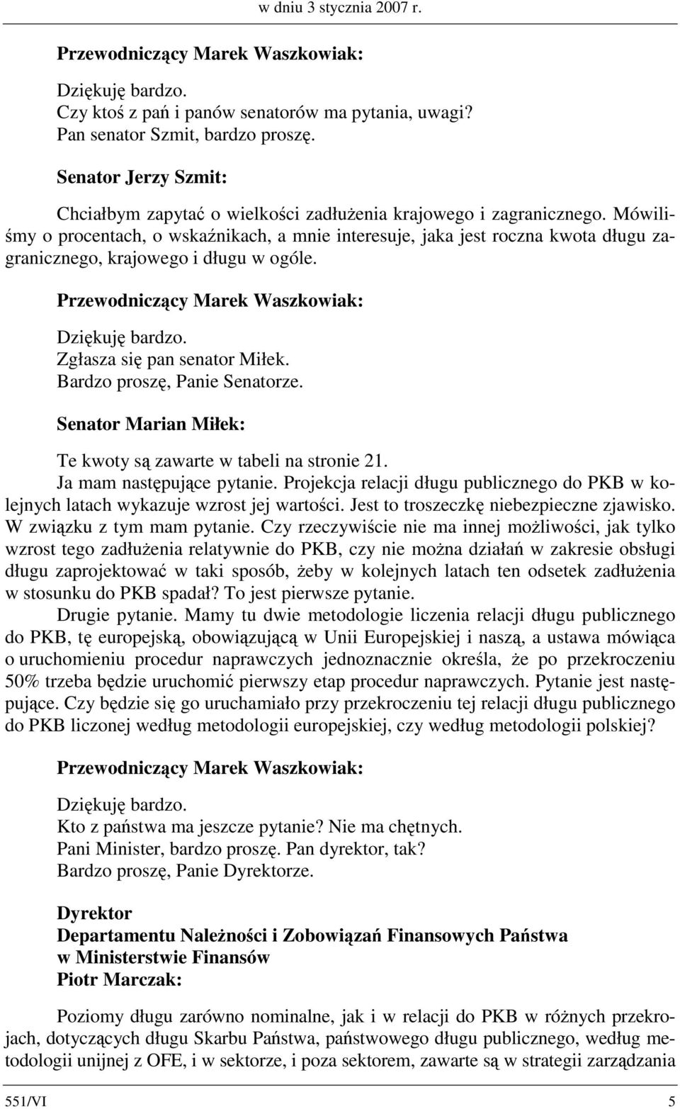 Senator Marian Miłek: Te kwoty są zawarte w tabeli na stronie 21. Ja mam następujące pytanie. Projekcja relacji długu publicznego do PKB w kolejnych latach wykazuje wzrost jej wartości.