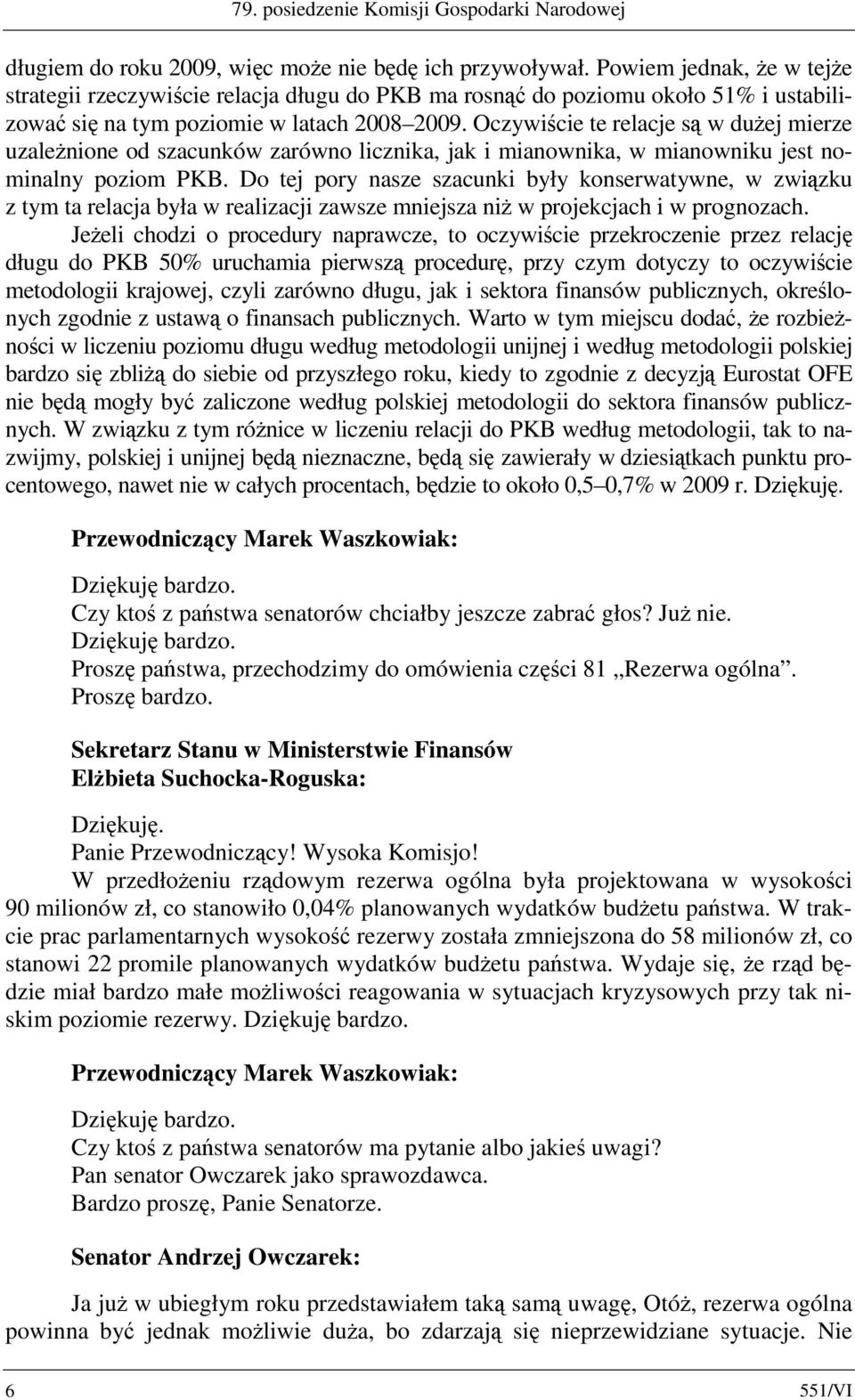 Oczywiście te relacje są w dużej mierze uzależnione od szacunków zarówno licznika, jak i mianownika, w mianowniku jest nominalny poziom PKB.