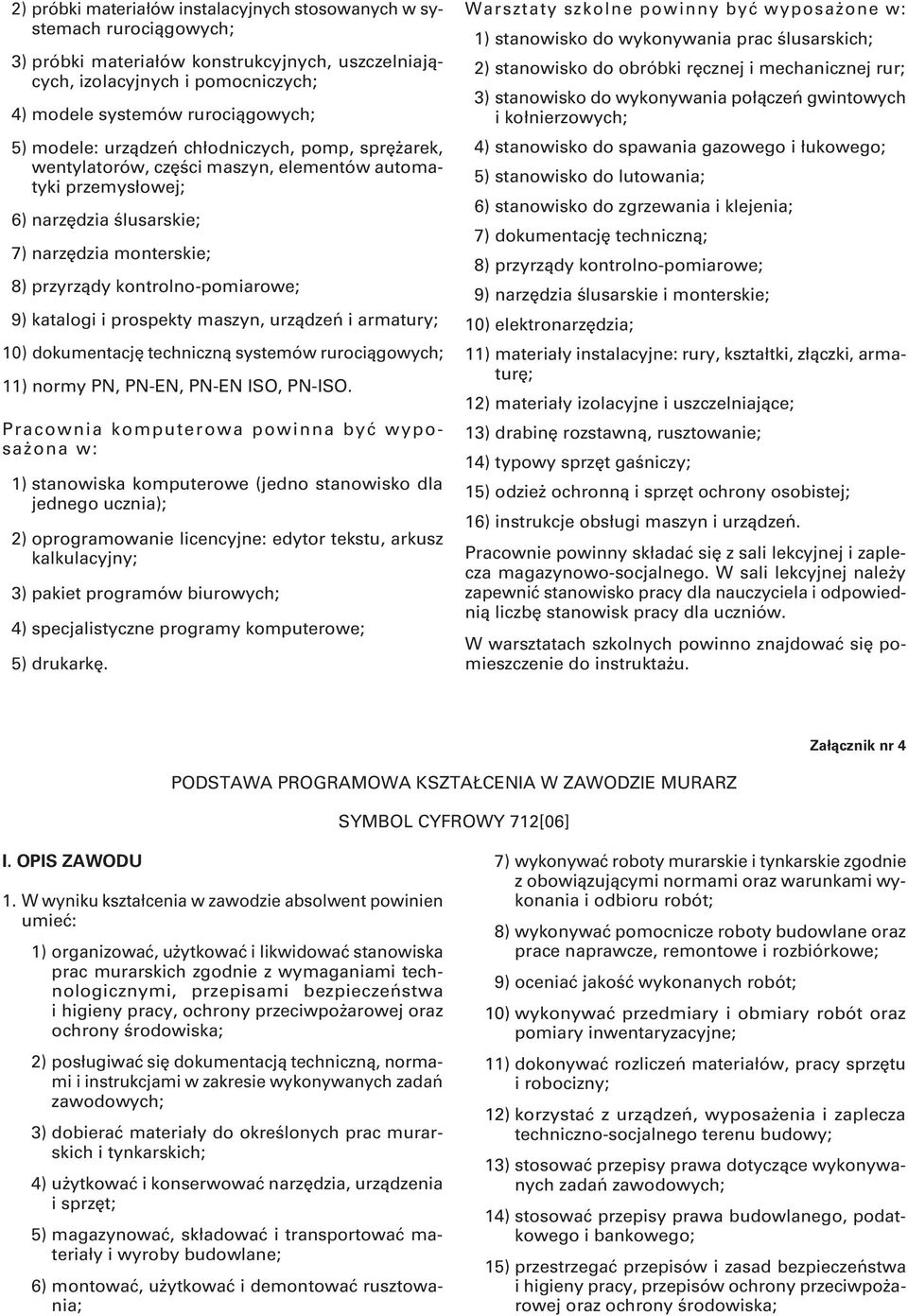 katalogi i prospekty maszyn, urządzeń i armatury; 10) dokumentację techniczną systemów rurociągowych; 11) normy PN, PN-EN, PN-EN ISO, PN-ISO.