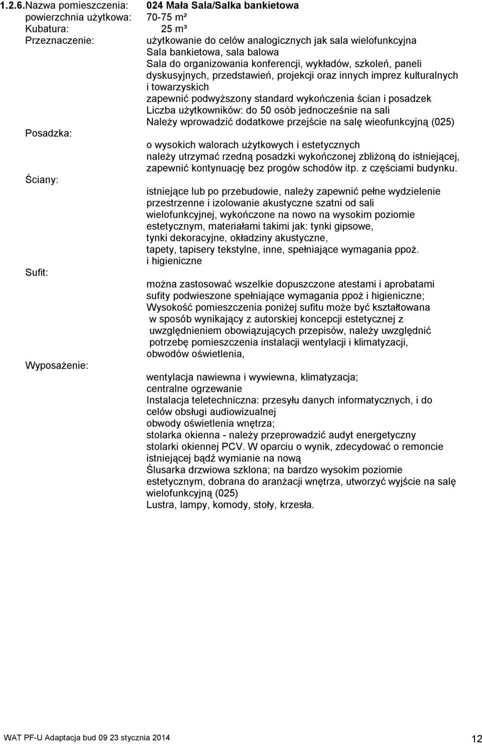 organizowania konferencji, wykładów, szkoleń, paneli dyskusyjnych, przedstawień, projekcji oraz innych imprez kulturalnych i towarzyskich zapewnić podwyższony standard wykończenia ścian i posadzek