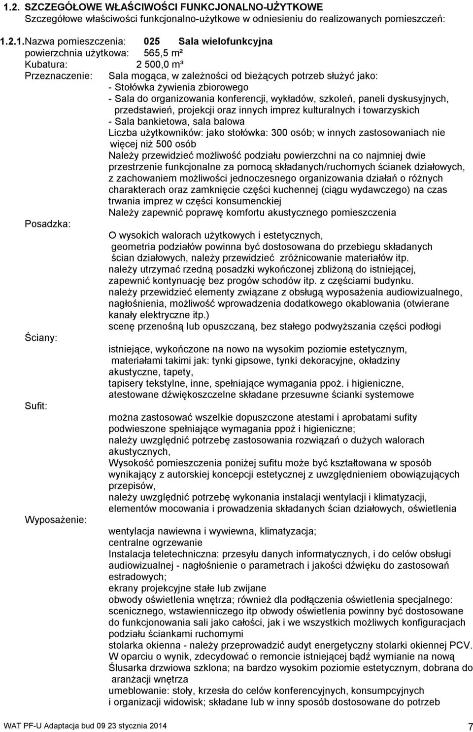 szkoleń, paneli dyskusyjnych, przedstawień, projekcji oraz innych imprez kulturalnych i towarzyskich - Sala bankietowa, sala balowa Liczba użytkowników: jako stołówka: 300 osób; w innych