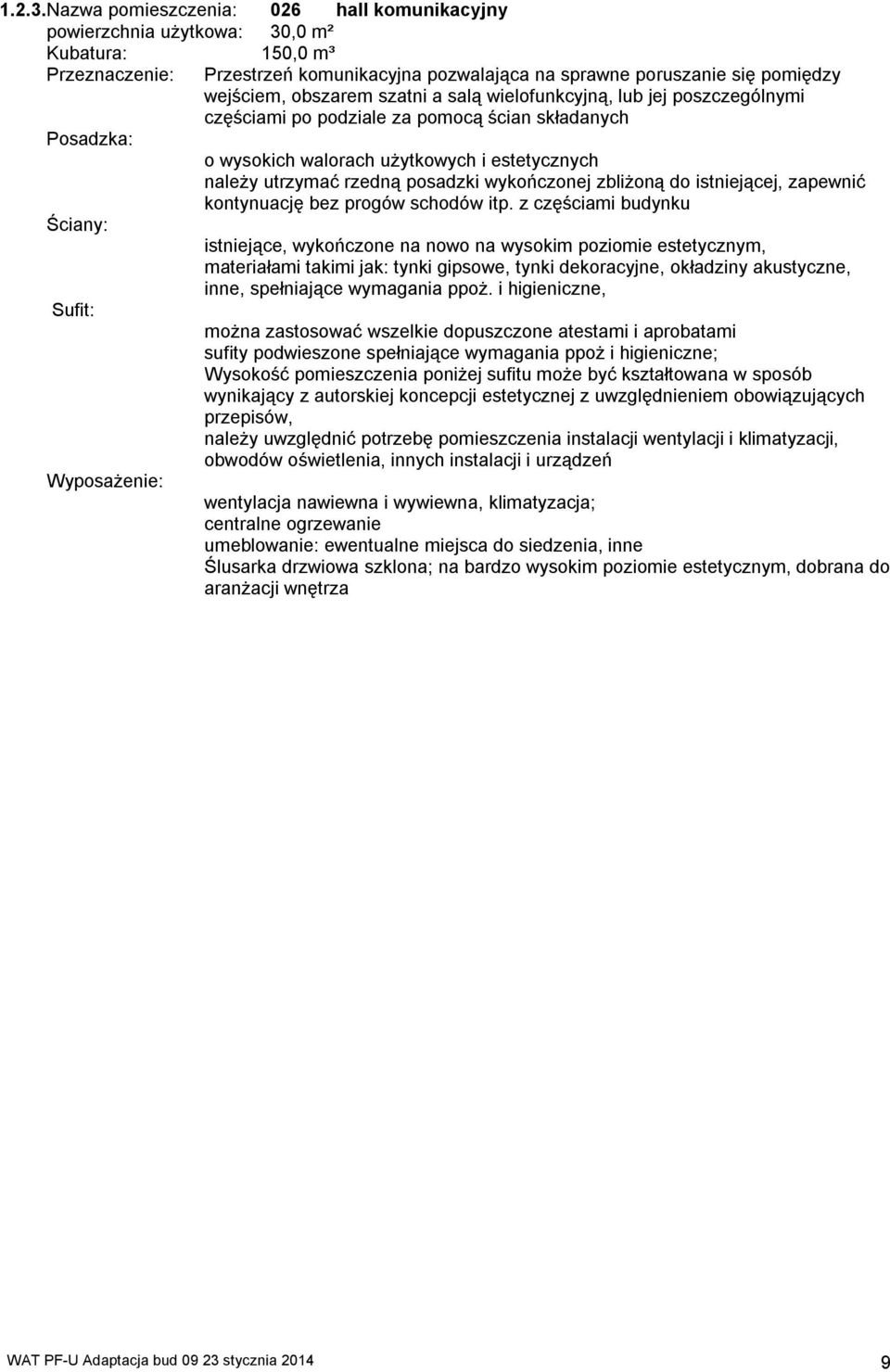 salą wielofunkcyjną, lub jej poszczególnymi częściami po podziale za pomocą ścian składanych o wysokich walorach użytkowych i estetycznych należy utrzymać rzedną posadzki wykończonej zbliżoną do