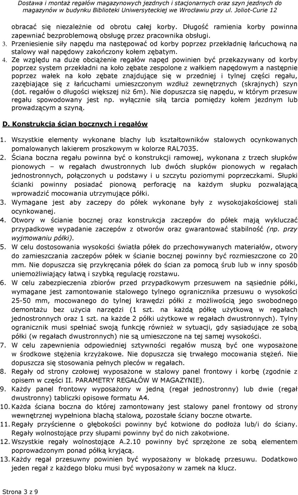 Ze względu na duŝe obciąŝenie regałów napęd powinien być przekazywany od korby poprzez system przekładni na koło zębate zespolone z wałkiem napędowym a następnie poprzez wałek na koło zębate