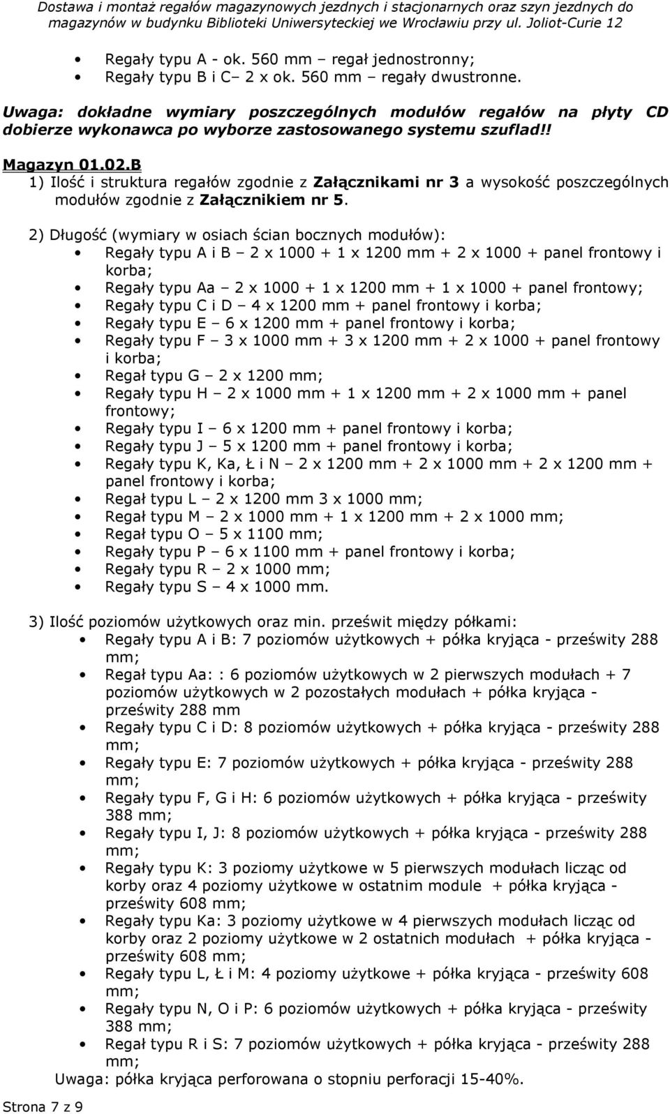 B 1) Ilość i struktura regałów zgodnie z Załącznikami nr 3 a wysokość poszczególnych modułów zgodnie z Załącznikiem nr 5.