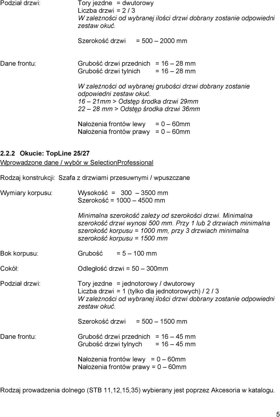 16 21mm > Odstęp środka drzwi 29mm 22 28 mm > Odstęp środka drzwi 36mm Nałożenia frontów lewy = 0 60mm Nałożenia frontów prawy = 0 60mm 2.2.2 Okucie: TopLine 25/27 Wprowadzone dane / wybór w