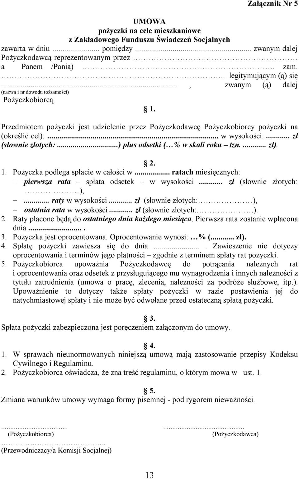 .. w wysokości:... zł (słownie złotych:...) plus odsetki ( % w skali roku tzn.... zł). 2. 1. Pożyczka podlega spłacie w całości w... ratach miesięcznych: - pierwsza rata spłata odsetek w wysokości.