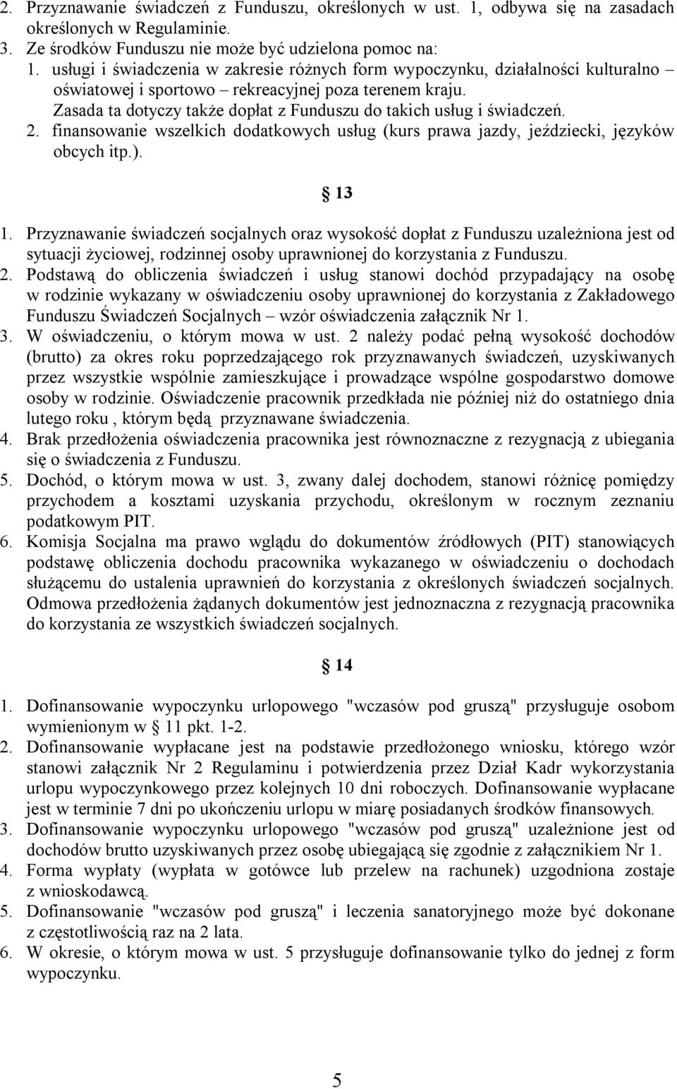 Zasada ta dotyczy także dopłat z Funduszu do takich usług i świadczeń. 2. finansowanie wszelkich dodatkowych usług (kurs prawa jazdy, jeździecki, języków obcych itp.). 13 1.