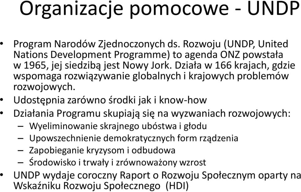 Działa w 166 krajach, gdzie wspomaga rozwiązywanie globalnych i krajowych problemów rozwojowych.