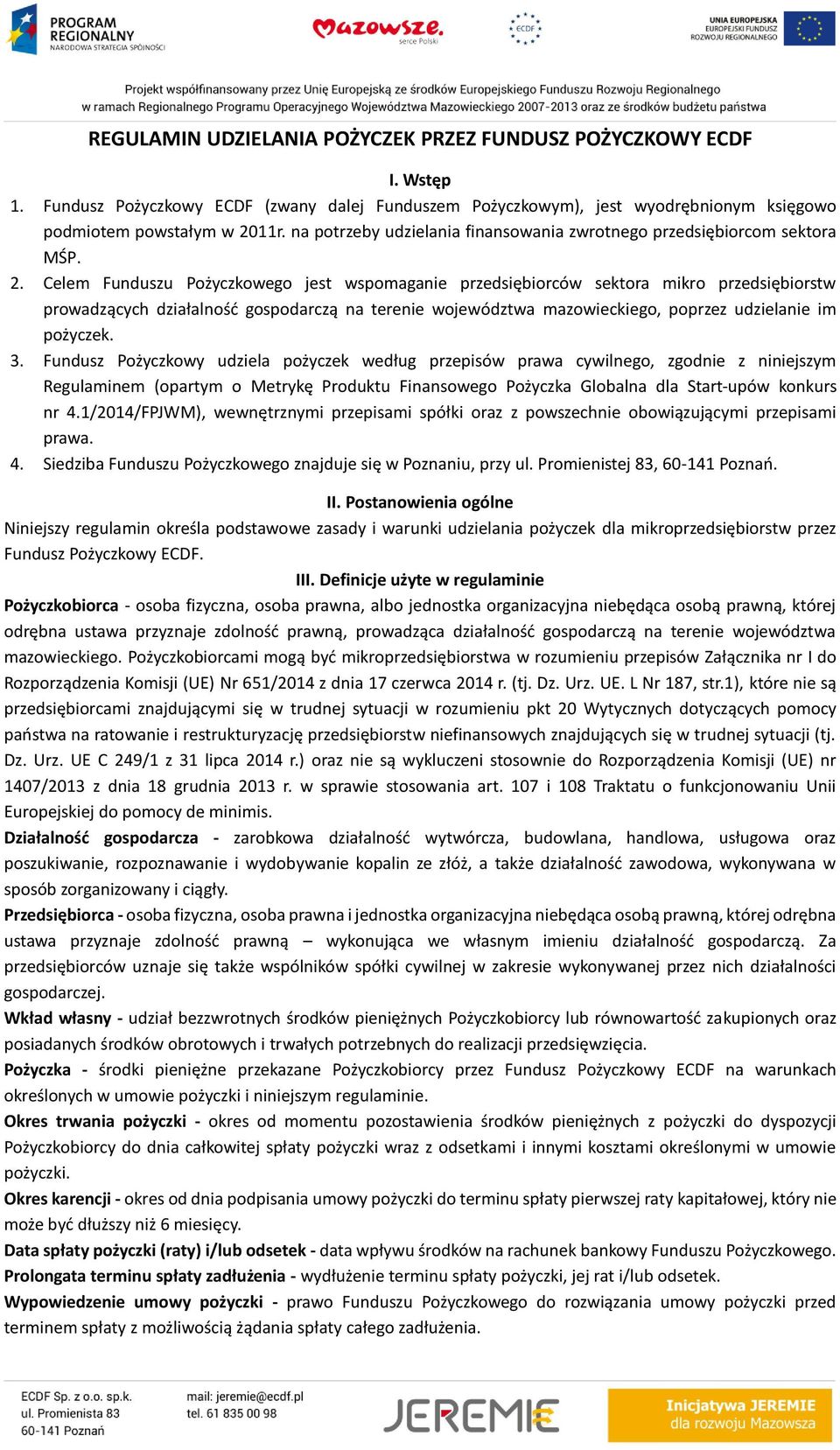 Celem Funduszu Pożyczkowego jest wspomaganie przedsiębiorców sektora mikro przedsiębiorstw prowadzących działalność gospodarczą na terenie województwa mazowieckiego, poprzez udzielanie im pożyczek. 3.