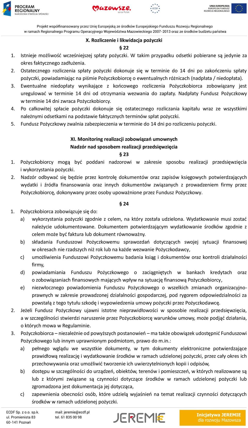 Ostatecznego rozliczenia spłaty pożyczki dokonuje się w terminie do 14 dni po zakończeniu spłaty pożyczki, powiadamiając na piśmie Pożyczkobiorcę o ewentualnych różnicach (nadpłata / niedopłata). 3.