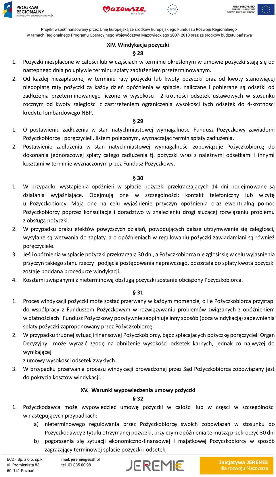 Od każdej niezapłaconej w terminie raty pożyczki lub kwoty pożyczki oraz od kwoty stanowiącej niedopłatę raty pożyczki za każdy dzień opóźnienia w spłacie, naliczane i pobierane są odsetki od