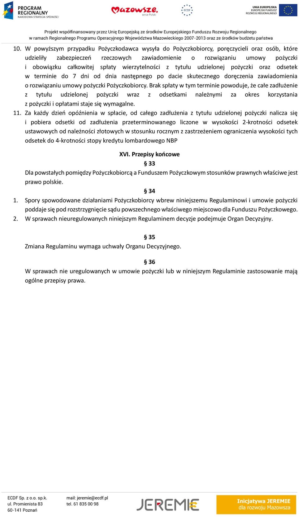 Brak spłaty w tym terminie powoduje, że całe zadłużenie z tytułu udzielonej pożyczki wraz z odsetkami należnymi za okres korzystania z pożyczki i opłatami staje się wymagalne. 11.