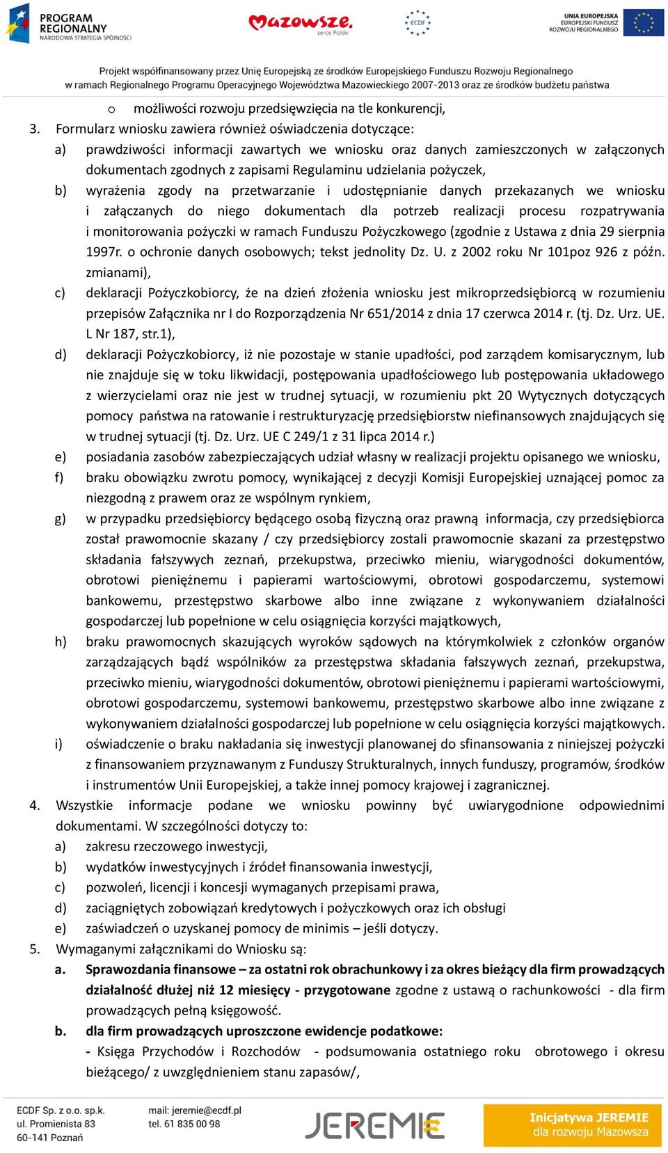 udzielania pożyczek, b) wyrażenia zgody na przetwarzanie i udostępnianie danych przekazanych we wniosku i załączanych do niego dokumentach dla potrzeb realizacji procesu rozpatrywania i monitorowania