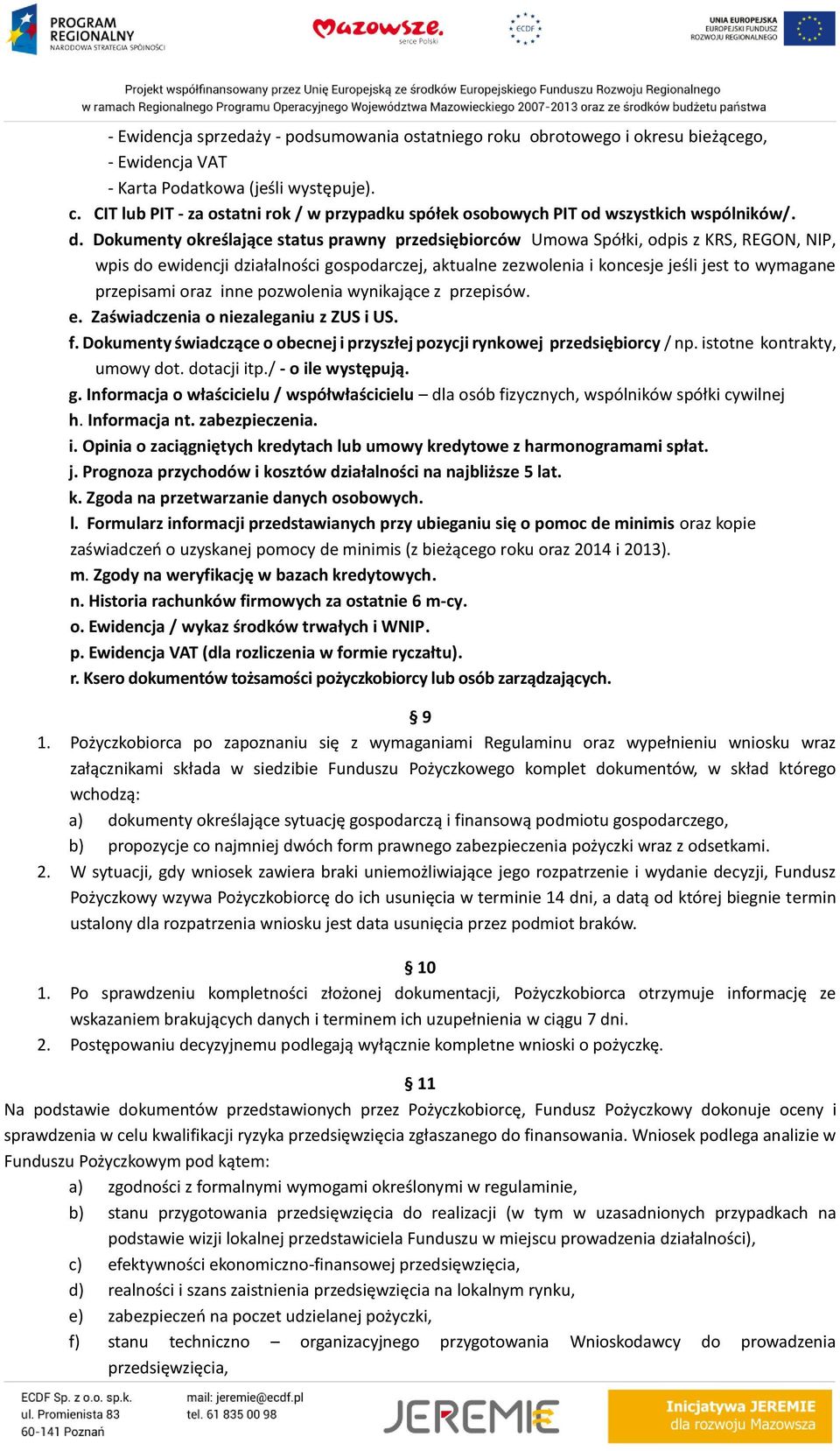 Dokumenty określające status prawny przedsiębiorców Umowa Spółki, odpis z KRS, REGON, NIP, wpis do ewidencji działalności gospodarczej, aktualne zezwolenia i koncesje jeśli jest to wymagane