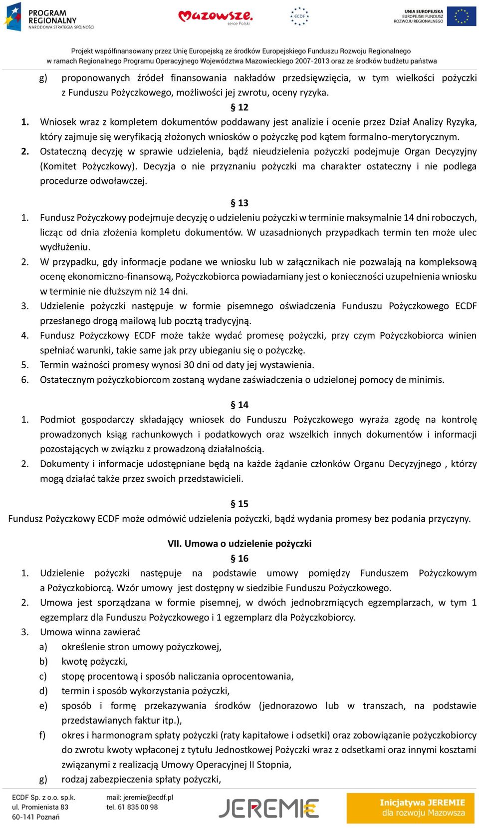 Ostateczną decyzję w sprawie udzielenia, bądź nieudzielenia pożyczki podejmuje Organ Decyzyjny (Komitet Pożyczkowy).