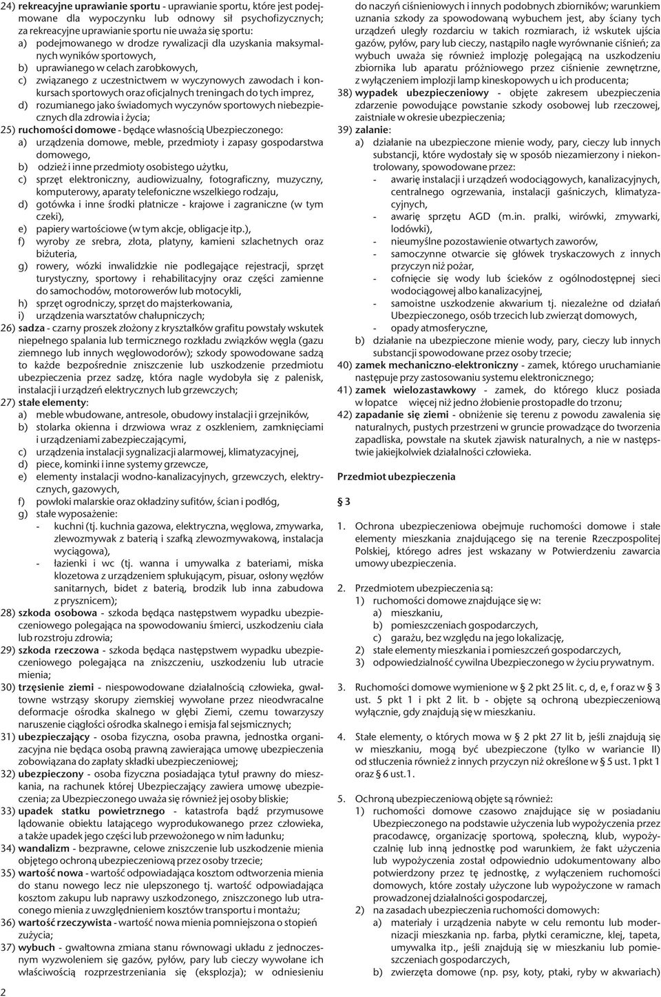 treningach do tych imprez, d) rozumianego jako świadomych wyczynów sportowych niebezpiecznych dla zdrowia i życia; 25) ruchomości domowe - będące własnością Ubezpieczonego: a) urządzenia domowe,