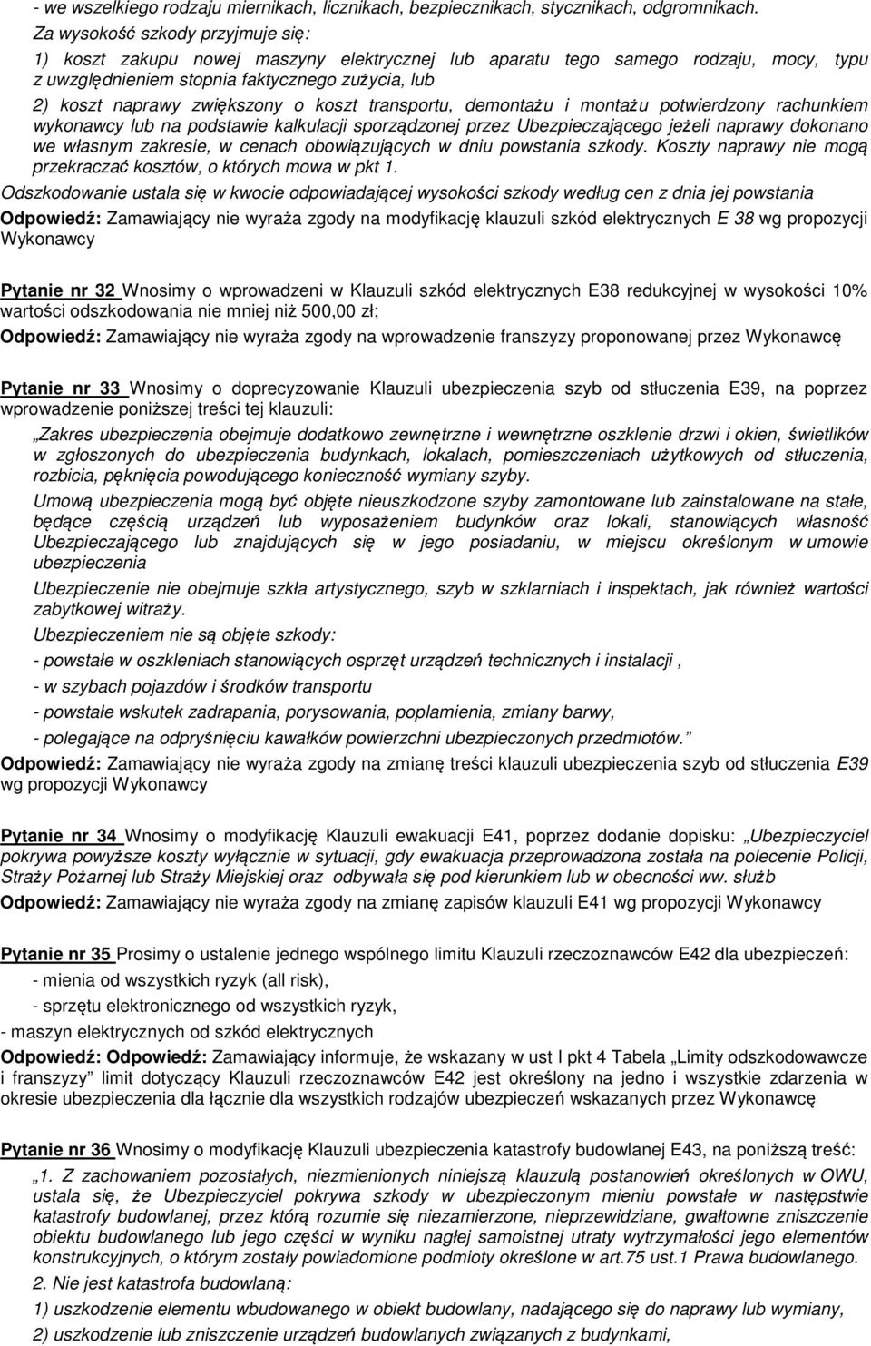 o koszt transportu, demontażu i montażu potwierdzony rachunkiem wykonawcy lub na podstawie kalkulacji sporządzonej przez Ubezpieczającego jeżeli naprawy dokonano we własnym zakresie, w cenach