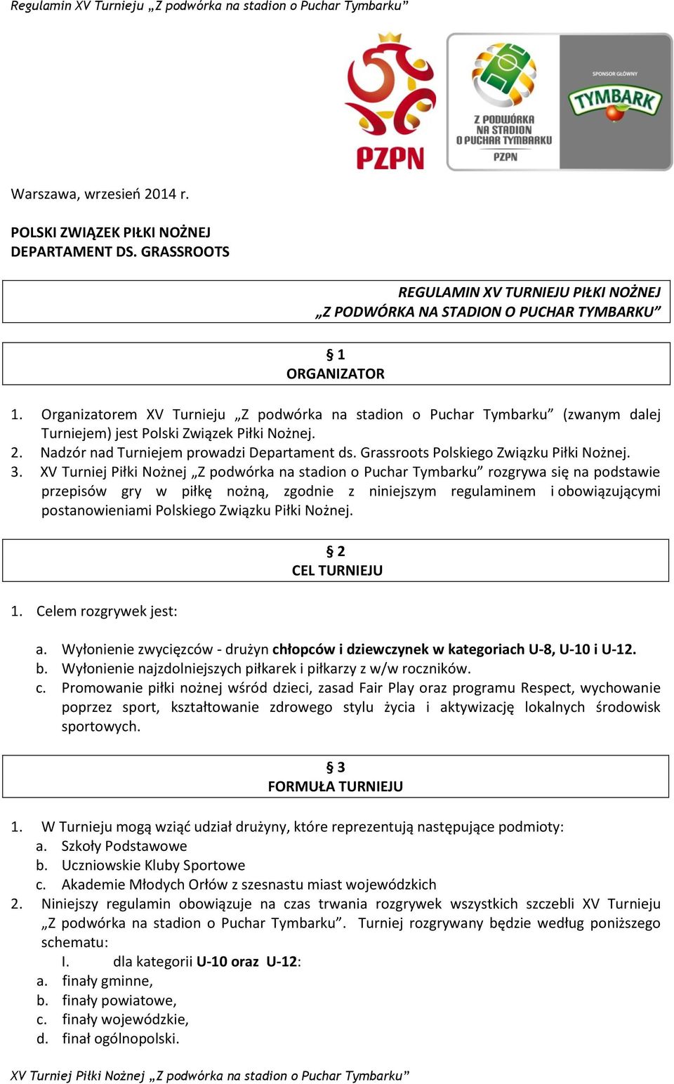 Grassroots Polskiego Związku Piłki Nożnej. 3. rozgrywa się na podstawie przepisów gry w piłkę nożną, zgodnie z niniejszym regulaminem i obowiązującymi postanowieniami Polskiego Związku Piłki Nożnej.