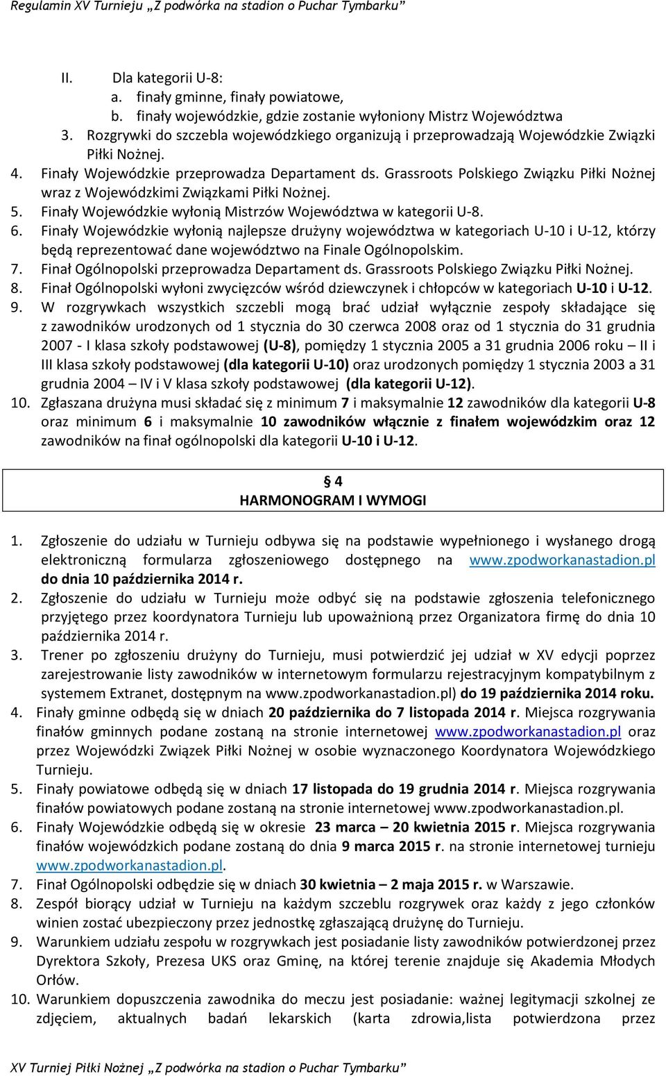 Grassroots Polskiego Związku Piłki Nożnej wraz z Wojewódzkimi Związkami Piłki Nożnej. 5. Finały Wojewódzkie wyłonią Mistrzów Województwa w kategorii U-8. 6.