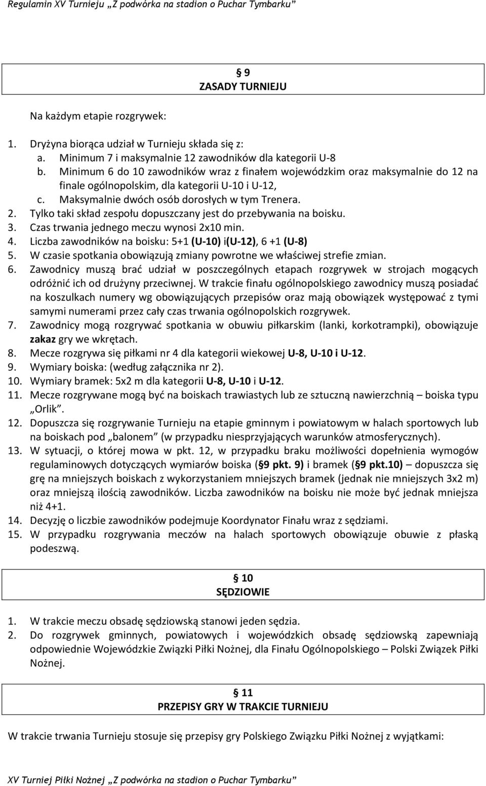 Tylko taki skład zespołu dopuszczany jest do przebywania na boisku. 3. Czas trwania jednego meczu wynosi 2x10 min. 4. Liczba zawodników na boisku: 5+1 (U-10) i(u-12), 6 +1 (U-8) 5.