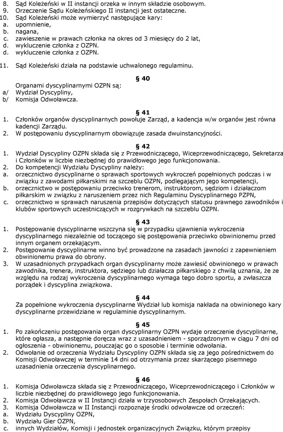 Organami dyscyplinarnymi OZPN są: a/ Wydział Dyscypliny, b/ Komisja Odwoławcza. 40 41 1. Członków organów dyscyplinarnych powołuje Zarząd, a kadencja w/w organów jest równa kadencji Zarządu. 2.