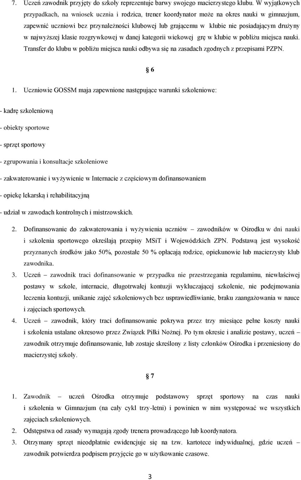 drużyny w najwyższej klasie rozgrywkowej w danej kategorii wiekowej grę w klubie w pobliżu miejsca nauki. Transfer do klubu w pobliżu miejsca nauki odbywa się na zasadach zgodnych z przepisami PZPN.