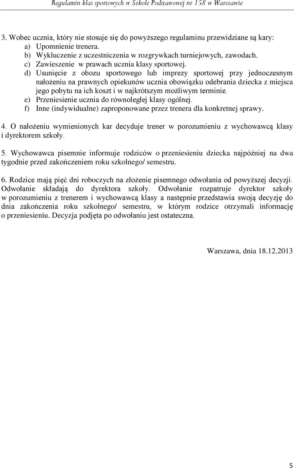 d) Usunięcie z obozu sportowego lub imprezy sportowej przy jednoczesnym nałożeniu na prawnych opiekunów ucznia obowiązku odebrania dziecka z miejsca jego pobytu na ich koszt i w najkrótszym możliwym