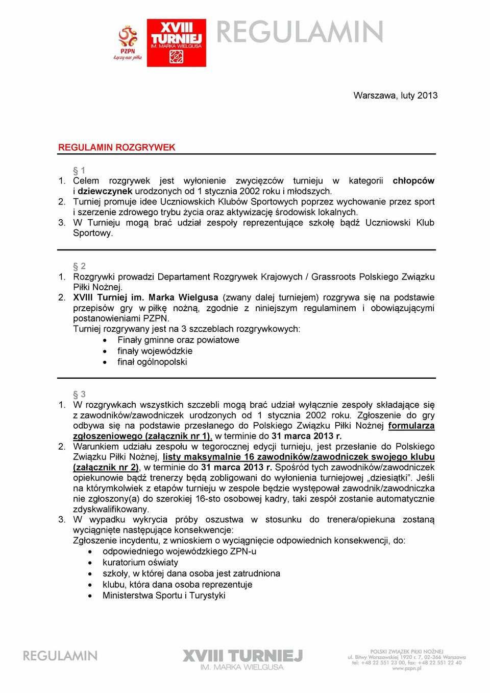 Marka Wielgusa (zwany dalej turniejem) rozgrywa się na podstawie przepisów gry w piłkę nożną, zgodnie z niniejszym regulaminem i obowiązującymi postanowieniami PZPN.