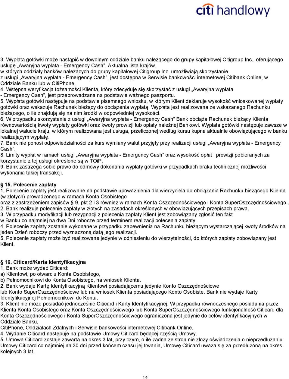 umożliwiają skorzystanie z usługi Awaryjna wypłata - Emergency Cash, jest dostępna w Serwisie bankowości internetowej Citibank Online, w Oddziale Banku lub w CitiPhone. 4.