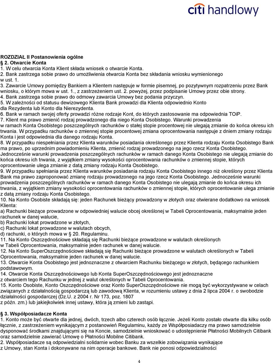 powyżej, przez podpisanie Umowy przez obie strony. 4. Bank zastrzega sobie prawo do odmowy zawarcia Umowy bez podania przyczyn. 5.