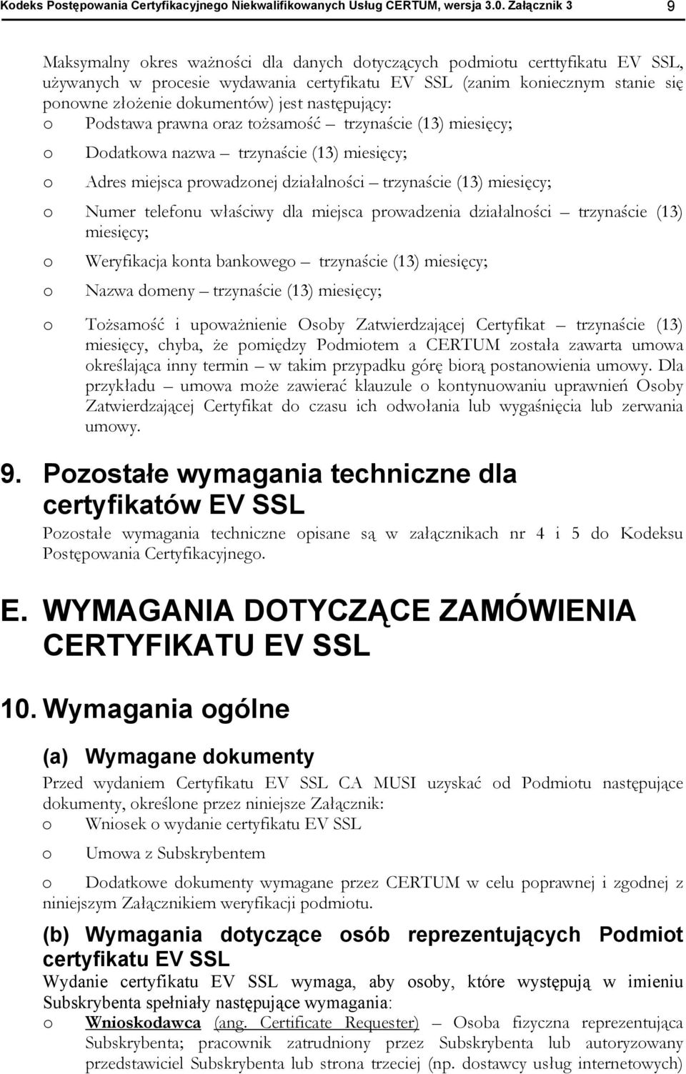 dokumentów) jest następujący: o Podstawa prawna oraz tożsamość trzynaście (13) miesięcy; o o Dodatkowa nazwa trzynaście (13) miesięcy; Adres miejsca prowadzonej działalności trzynaście (13) miesięcy;