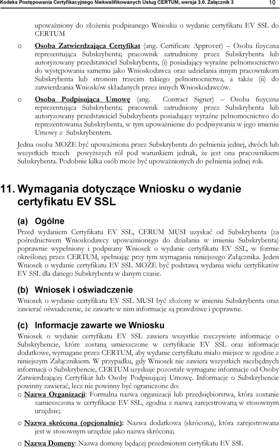 Certificate Approver) Osoba fizyczna reprezentująca Subskrybenta; pracownik zatrudniony przez Subskrybenta lub autoryzowany przedstawiciel Subskrybenta, (i) posiadający wyraźne pełnomocnictwo do